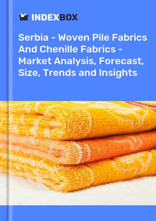 Report Serbia - Woven Pile Fabrics and Chenille Fabrics - Market Analysis, Forecast, Size, Trends and Insights for 499$