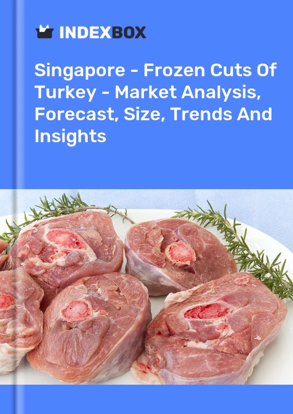 报告 新加坡 - 火鸡的冷冻切块 - 市场分析、预测、规模、趋势和见解 for 499$