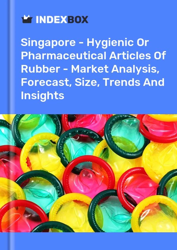 Singapore - Hygienic Or Pharmaceutical Articles Of Rubber - Market Analysis, Forecast, Size, Trends And Insights