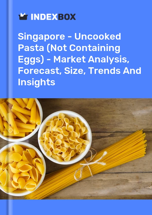 Singapore - Uncooked Pasta (Not Containing Eggs) - Market Analysis, Forecast, Size, Trends And Insights