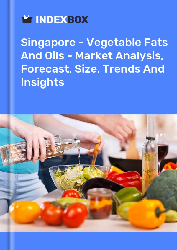 Report Singapore - Vegetable Fats and Oils - Market Analysis, Forecast, Size, Trends and Insights for 499$