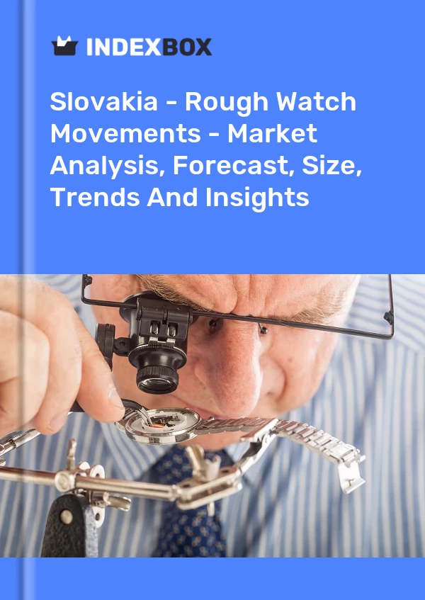 报告 斯洛伐克 - 原石机芯 - 市场分析、预测、尺寸、趋势和洞察 for 499$