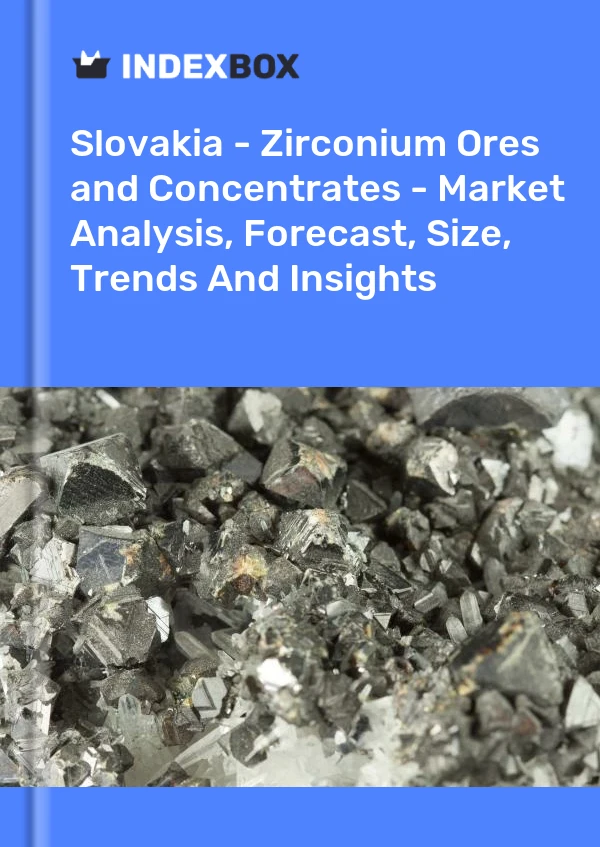 Report Slovakia - Zirconium Ores and Concentrates - Market Analysis, Forecast, Size, Trends and Insights for 499$