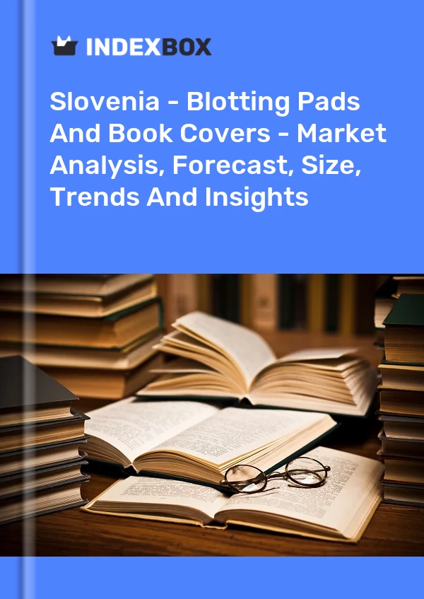 Report Slovenia - Blotting Pads and Book Covers - Market Analysis, Forecast, Size, Trends and Insights for 499$