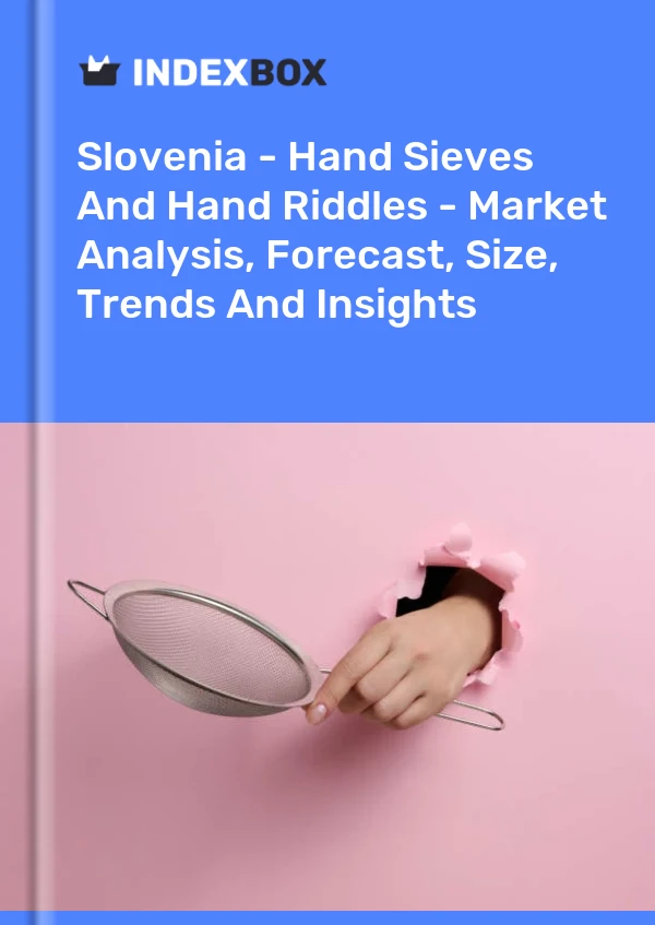 Slovenia - Hand Sieves And Hand Riddles - Market Analysis, Forecast, Size, Trends And Insights