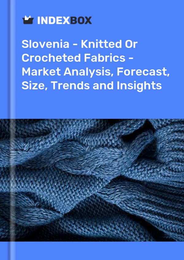 Report Slovenia - Knitted or Crocheted Fabrics - Market Analysis, Forecast, Size, Trends and Insights for 499$
