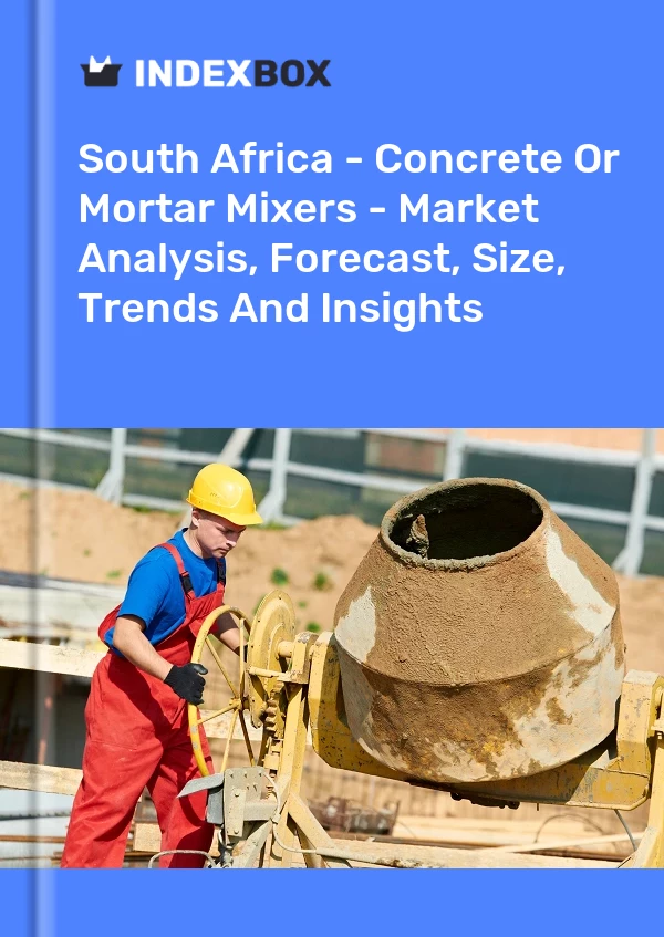 报告 南非 - 混凝土或砂浆搅拌机 - 市场分析、预测、规模、趋势和见解 for 499$