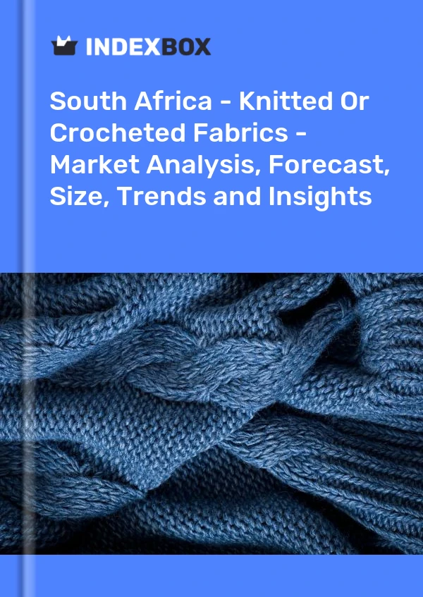 报告 南非 - 针织或钩编织物 - 市场分析、预测、尺寸、趋势和见解 for 499$