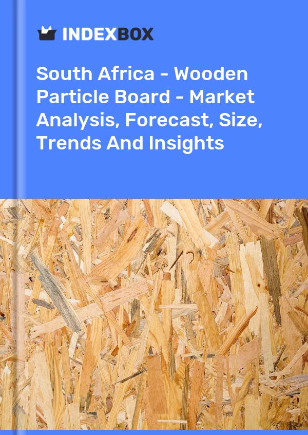 报告 南非 - 木质刨花板 - 市场分析、预测、规模、趋势和见解 for 499$