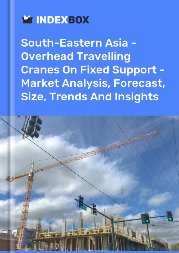Report South-Eastern Asia - Overhead Travelling Cranes on Fixed Support - Market Analysis, Forecast, Size, Trends and Insights for 499$