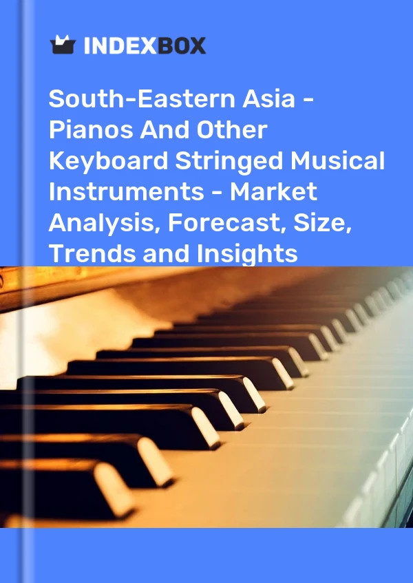 Report South-Eastern Asia - Pianos and Other Keyboard Stringed Musical Instruments - Market Analysis, Forecast, Size, Trends and Insights for 499$