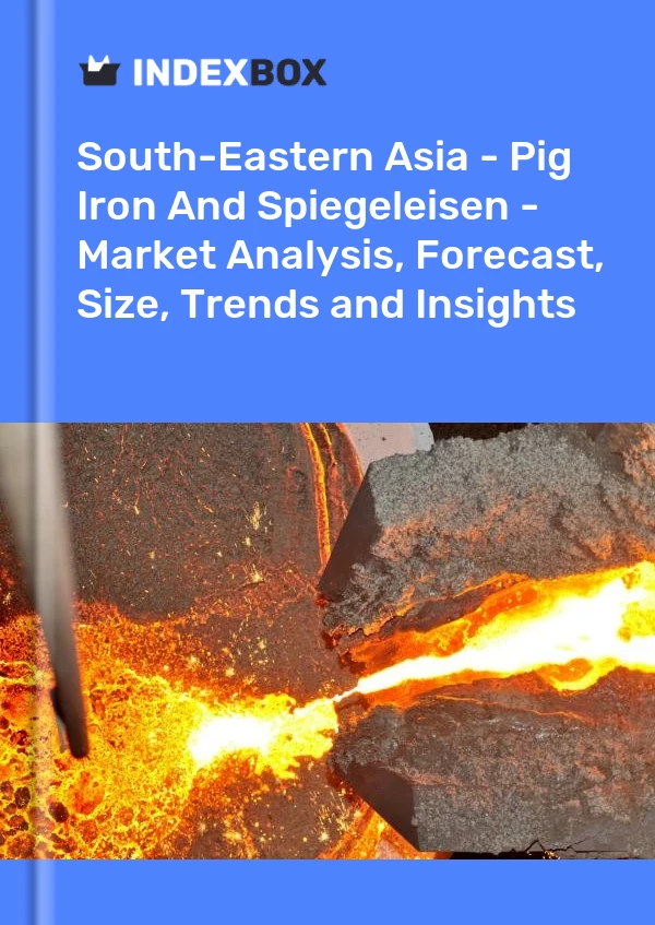 报告 东南亚 - 生铁和 Spiegeleisen - 市场分析、预测、规模、趋势和见解 for 499$