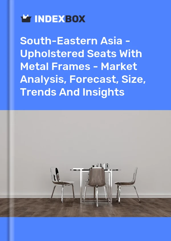Report South-Eastern Asia - Upholstered Seats With Metal Frames - Market Analysis, Forecast, Size, Trends and Insights for 499$