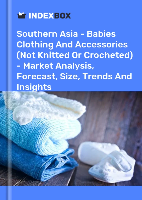Report Southern Asia - Babies Clothing and Accessories (Not Knitted or Crocheted) - Market Analysis, Forecast, Size, Trends and Insights for 499$