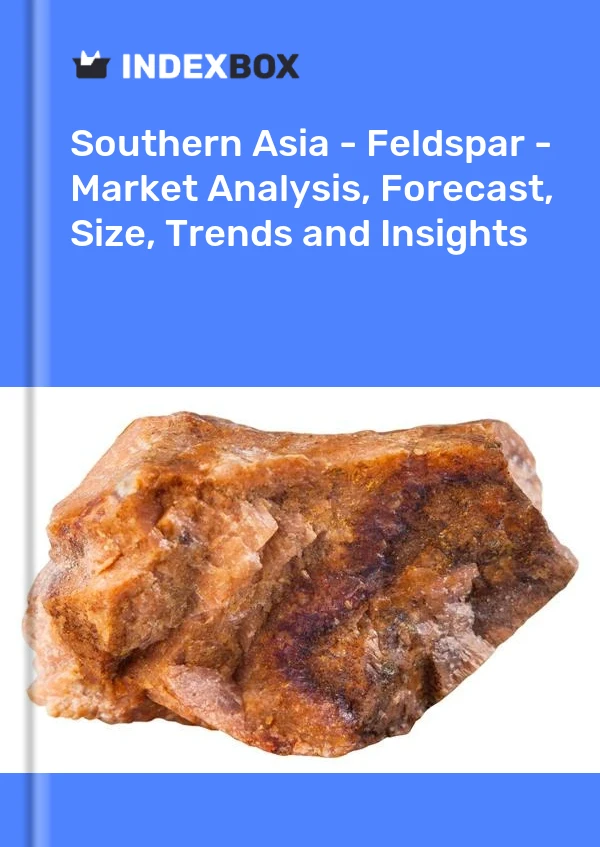 报告 南亚 - 长石 - 市场分析、预测、规模、趋势和见解 for 499$