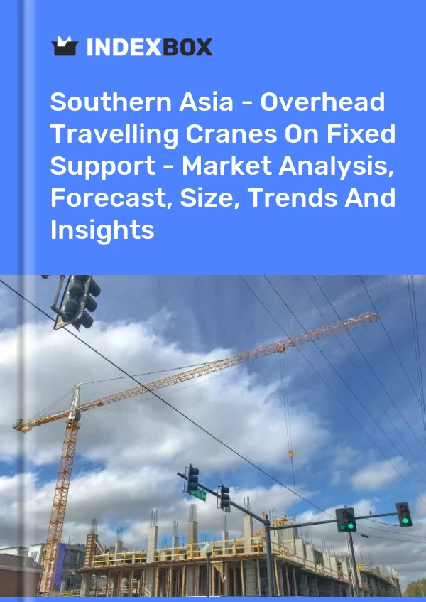 Report Southern Asia - Overhead Travelling Cranes on Fixed Support - Market Analysis, Forecast, Size, Trends and Insights for 499$