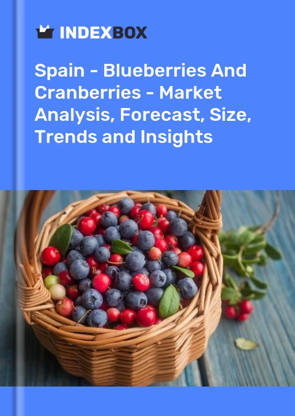 报告 西班牙 - 蓝莓和蔓越莓 - 市场分析、预测、规模、趋势和见解 for 499$