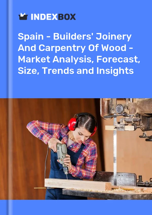 报告 西班牙 - 建筑商的木材细木工和木工 - 市场分析、预测、规模、趋势和见解 for 499$