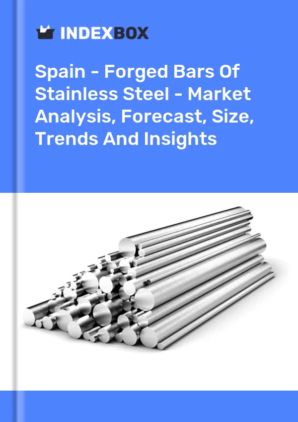 西班牙 - 不锈钢锻造棒材 - 市场分析、预测、规模、趋势和见解