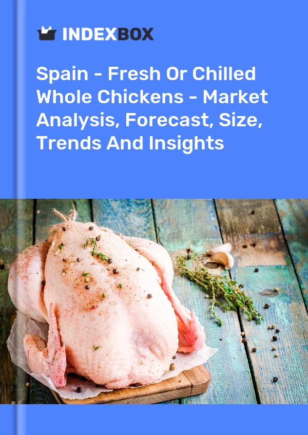 报告 西班牙 - 新鲜或冷藏整鸡 - 市场分析、预测、规模、趋势和见解 for 499$