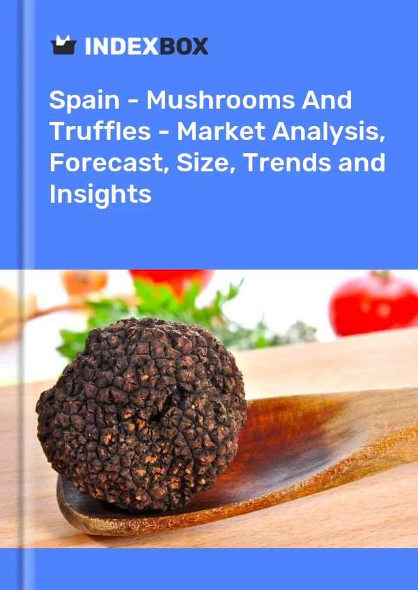 报告 西班牙 - 蘑菇和松露 - 市场分析、预测、规模、趋势和见解 for 499$