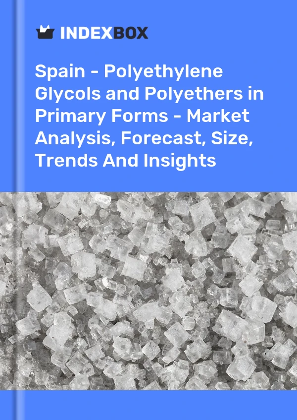 Report Spain - Polyethylene Glycols and Polyethers in Primary Forms - Market Analysis, Forecast, Size, Trends and Insights for 499$
