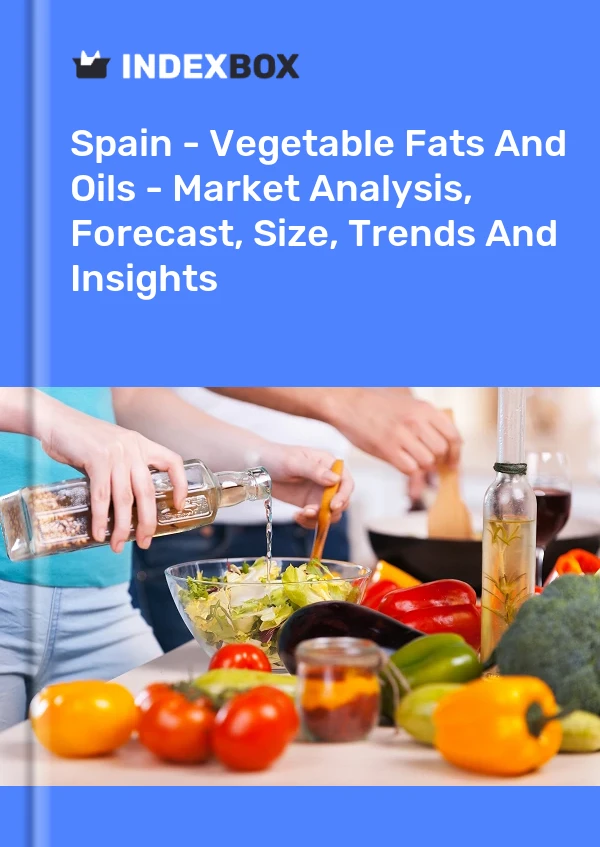 西班牙 - 植物油脂 - 市场分析、预测、规模、趋势和见解
