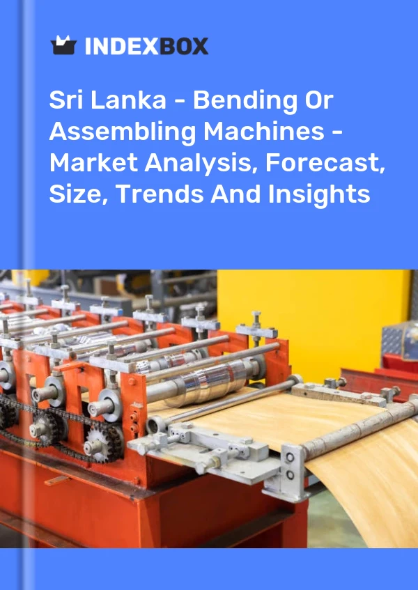 报告 斯里兰卡 - 折弯机或装配机 - 市场分析、预测、规模、趋势和见解 for 499$