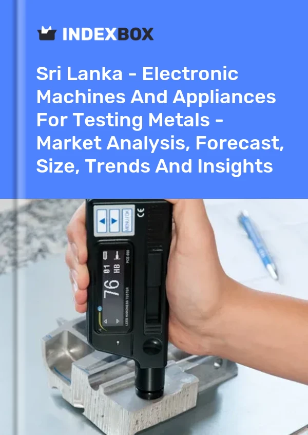Report Sri Lanka - Electronic Machines and Appliances for Testing Metals - Market Analysis, Forecast, Size, Trends and Insights for 499$