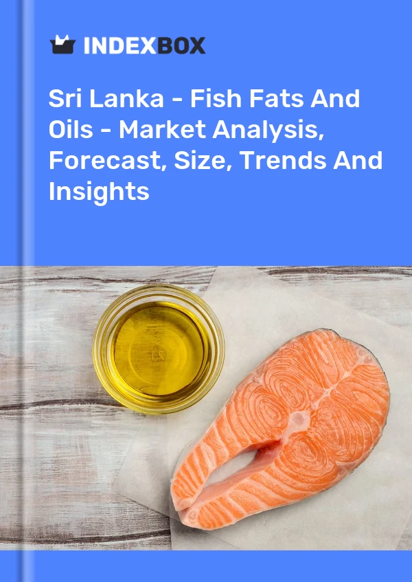 报告 斯里兰卡 - 鱼脂肪和鱼油 - 市场分析、预测、规模、趋势和见解 for 499$