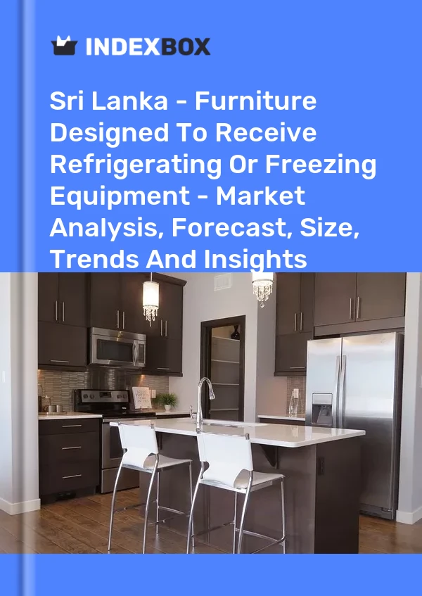 Sri Lanka - Furniture Designed To Receive Refrigerating Or Freezing Equipment - Market Analysis, Forecast, Size, Trends And Insights