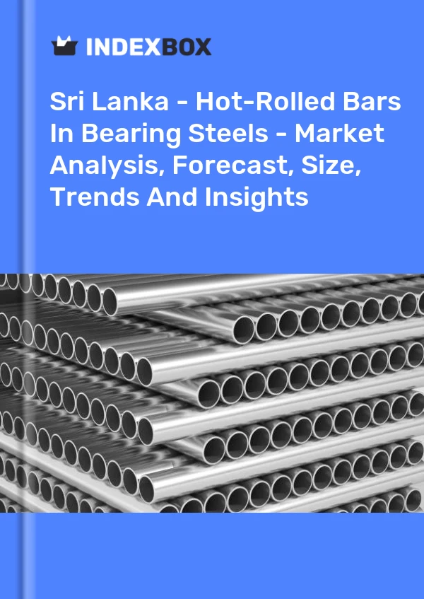 报告 斯里兰卡 - 轴承钢中的热轧棒材 - 市场分析、预测、规模、趋势和见解 for 499$