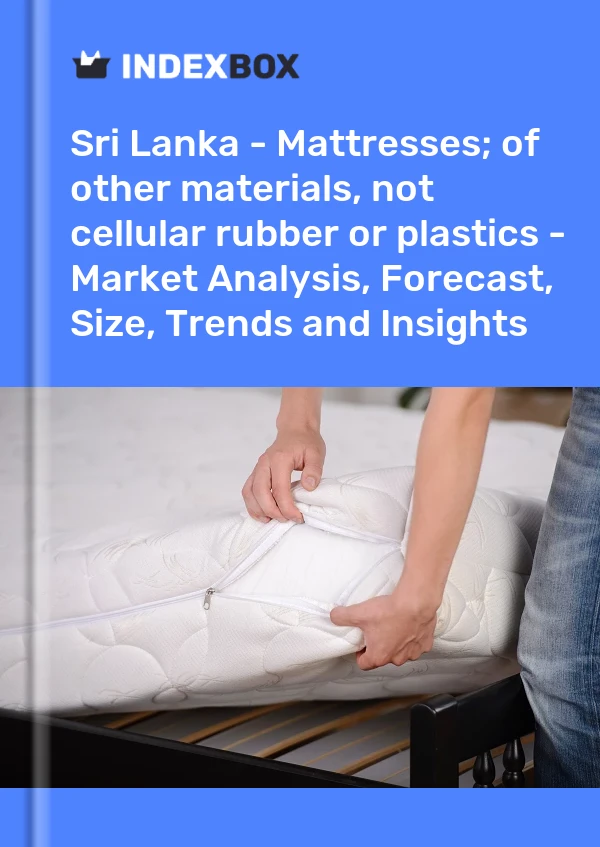 报告 斯里兰卡——床垫；其他材料，而不是泡沫橡胶或塑料 - 市场分析、预测、规模、趋势和见解 for 499$