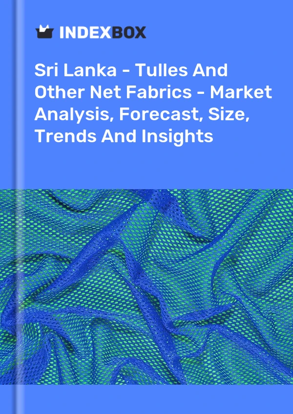 Report Sri Lanka - Tulles and Other Net Fabrics - Market Analysis, Forecast, Size, Trends and Insights for 499$