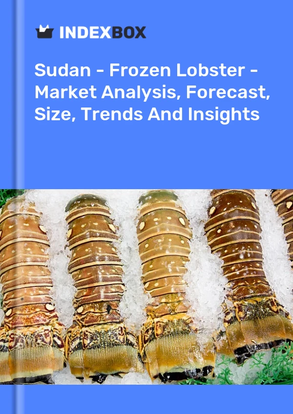 Report Sudan - Frozen Lobster - Market Analysis, Forecast, Size, Trends and Insights for 499$