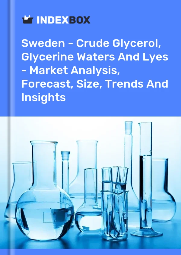 报告 瑞典 - 粗甘油、甘油水和碱 - 市场分析、预测、规模、趋势和见解 for 499$
