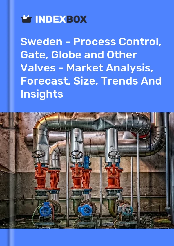 报告 瑞典 - 过程控制、闸阀、截止阀和其他阀门 - 市场分析、预测、规模、趋势和见解 for 499$