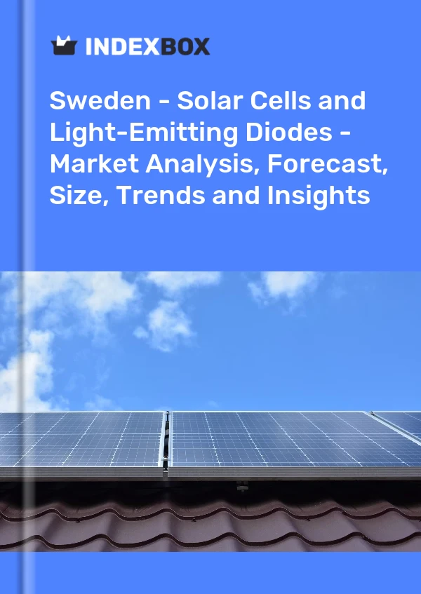 报告 瑞典 - 太阳能电池和发光二极管 - 市场分析、预测、规模、趋势和见解 for 499$
