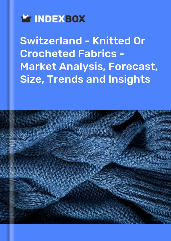 Report Switzerland - Knitted or Crocheted Fabrics - Market Analysis, Forecast, Size, Trends and Insights for 499$