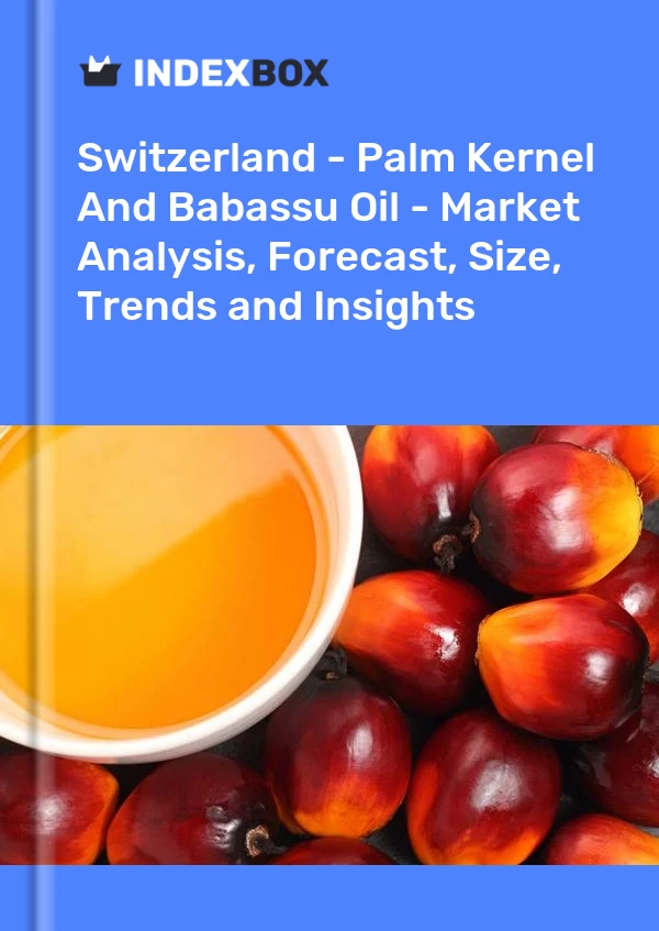 Switzerland - Palm Kernel And Babassu Oil - Market Analysis, Forecast, Size, Trends and Insights