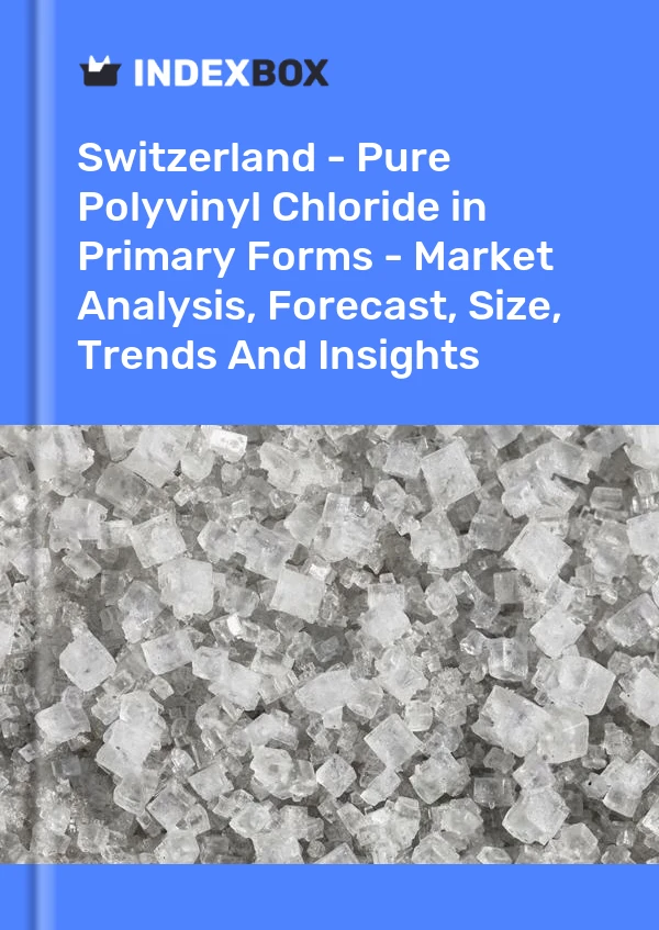 Report Switzerland - Pure Polyvinyl Chloride in Primary Forms - Market Analysis, Forecast, Size, Trends and Insights for 499$