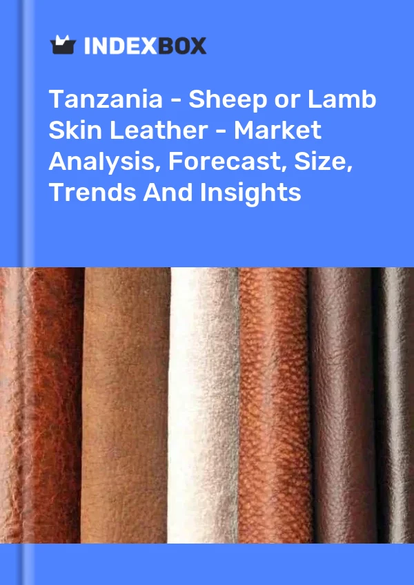 Report Tanzania - Sheep or Lamb Skin Leather - Market Analysis, Forecast, Size, Trends and Insights for 499$