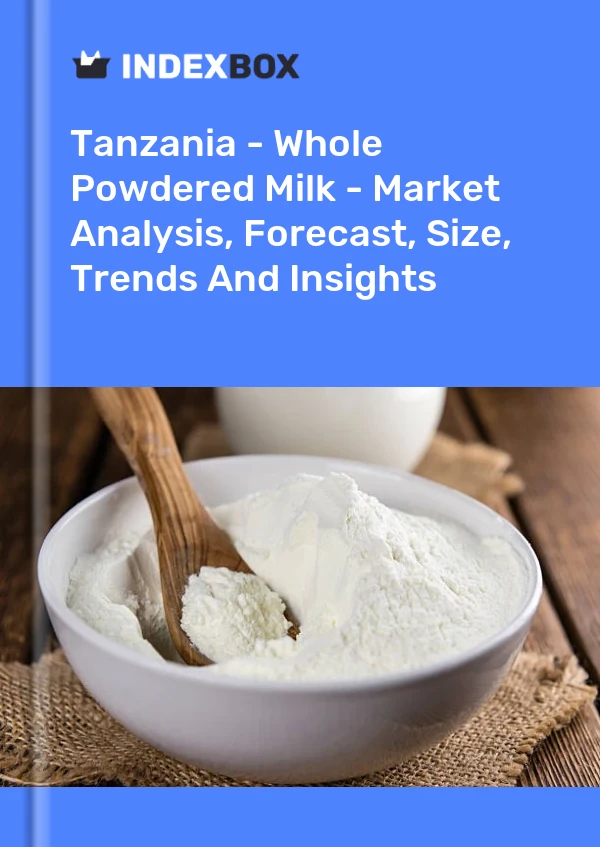 Report Tanzania - Whole Powdered Milk - Market Analysis, Forecast, Size, Trends and Insights for 499$