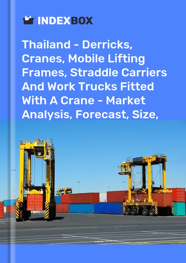 报告 泰国 - 井架、起重机、移动式起重架、跨运车和装有起重机的工作卡车 - 市场分析、预测、规模、趋势和见解 for 499$