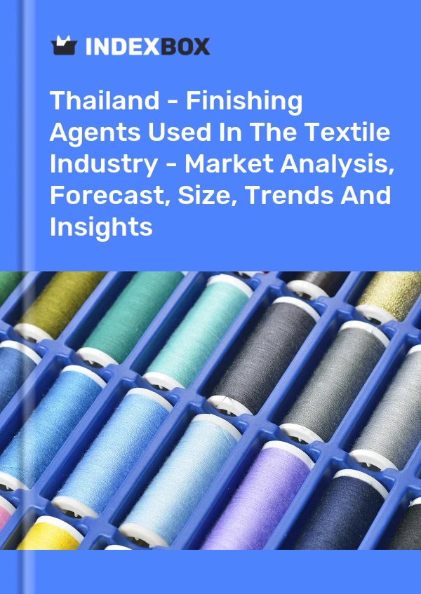 报告 泰国 - 纺织行业使用的整理剂 - 市场分析、预测、规模、趋势和见解 for 499$