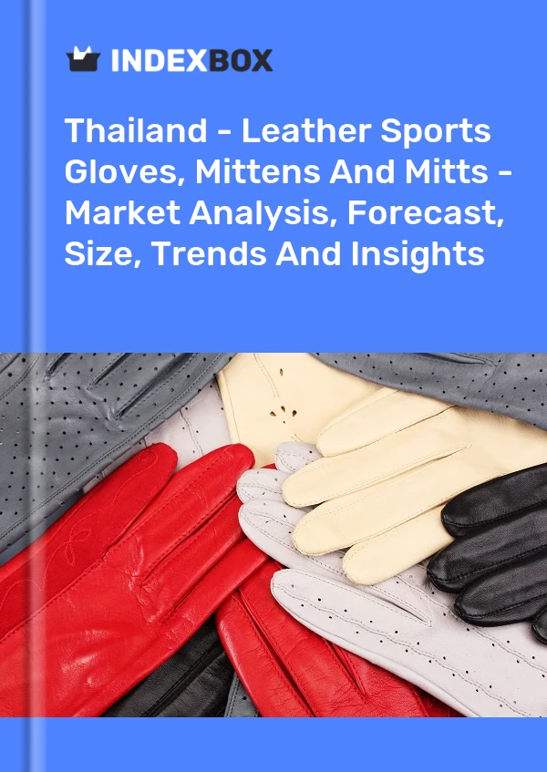 报告 泰国 - 皮革运动手套、手套和连指手套 - 市场分析、预测、尺寸、趋势和见解 for 499$