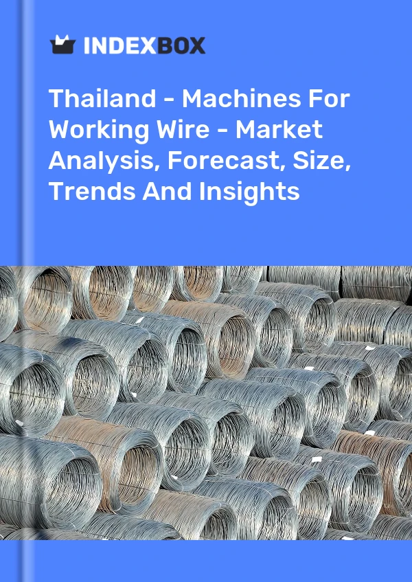Report Thailand - Machines for Working Wire - Market Analysis, Forecast, Size, Trends and Insights for 499$