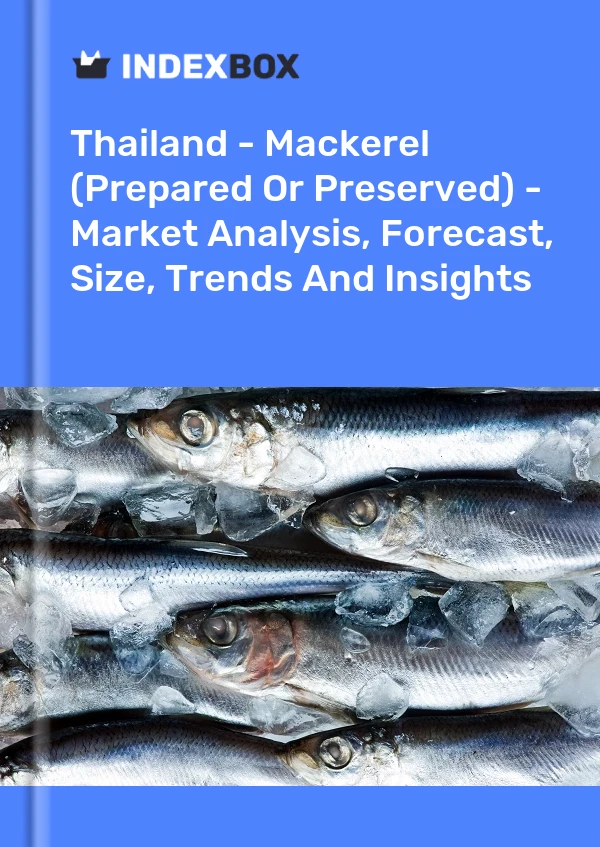 泰国 - 鲭鱼（制作或保藏）- 市场分析、预测、尺寸、趋势和见解