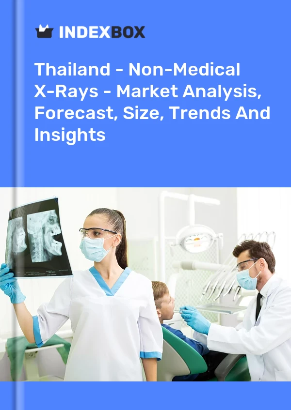 报告 泰国 - 非医疗 X 射线 - 市场分析、预测、规模、趋势和见解 for 499$