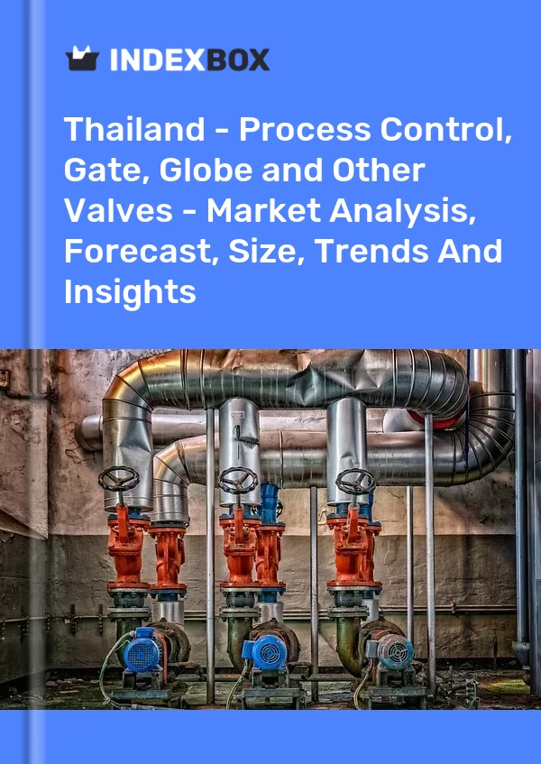 报告 泰国 - 过程控制、闸阀、截止阀和其他阀门 - 市场分析、预测、规模、趋势和见解 for 499$